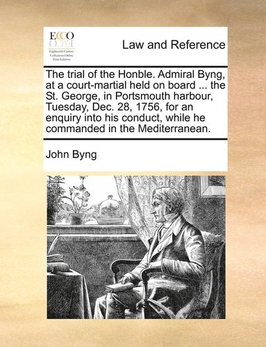 bokomslag The trial of the Honble. Admiral Byng, at a court-martial held on board ... the St. George, in Portsmouth harbour, Tuesday, Dec. 28, 1756, for an enquiry into his conduct, while he commanded in the