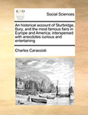bokomslag An Historical Account of Sturbridge, Bury, and the Most Famous Fairs in Europe and America; Interspersed with Anecdotes Curious and Entertaining