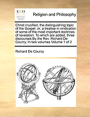 bokomslag Christ Crucified, the Distinguishing Topic of the Gospel: Or, a Treatise in Vindication of Some of the Most Important Doctrines of Revelation. to Whic