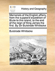 bokomslag Memorials of the English Affairs, from the Suppos'd Expedition of Brute to This Island, to the End of the Reign of King James the First. by Sir Bulstrode Whitlocke