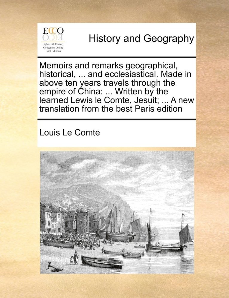 Memoirs and remarks geographical, historical, ... and ecclesiastical. Made in above ten years travels through the empire of China 1