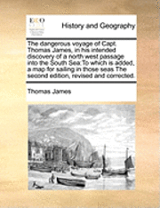 bokomslag The Dangerous Voyage of Capt. Thomas James, in His Intended Discovery of a North West Passage Into the South Sea