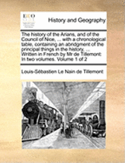 bokomslag The History of the Arians, and of the Council of Nice, ... with a Chronological Table, Containing an Abridgment of the Principal Things in the History, ... Written in French by MR de Tillemont