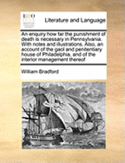 bokomslag An Enquiry How Far the Punishment of Death Is Necessary in Pennsylvania. with Notes and Illustrations. Also, an Account of the Gaol and Penitentiary House of Philadelphia, and of the Interior