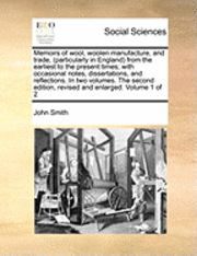 bokomslag Memoirs of Wool, Woolen Manufacture, and Trade, (Particularly in England) from the Earliest to the Present Times; With Occasional Notes, Dissertations, and Reflections. in Two Volumes. the Second