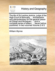 William Wynne - life of Sir Leoline Jenkins, judge of the High-Court of Admiralty, ... Ambassador and plenipotentiary for the general peace at Cologn and Nimeguen, ... And a compleat series of letters, ... Never before published. In two volumes Volume 2 of 2, Häftad