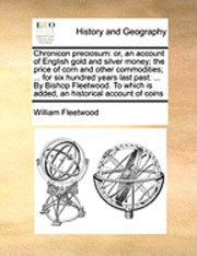bokomslag Chronicon Preciosum: Or, an Account of English Gold and Silver Money; The Price of Corn and Other Commodities; ... for Six Hundred Years La