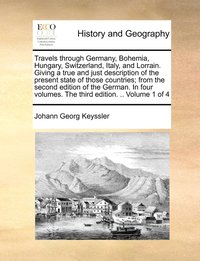 bokomslag Travels through Germany, Bohemia, Hungary, Switzerland, Italy, and Lorrain. Giving a true and just description of the present state of those countries; from the second edition of the German. In four