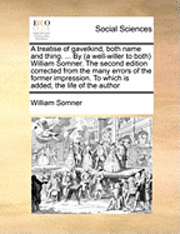 bokomslag A Treatise of Gavelkind, Both Name and Thing. ... by (a Well-Willer to Both) William Somner. the Second Edition Corrected from the Many Errors of the Former Impression. to Which Is Added, the Life of