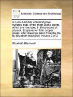 bokomslag A Curious Herbal, Containing Five Hundred Cuts, of the Most Useful Plants, Which Are Now Used in the Practice of Physick. Engraved on Folio Copper Plates, After Drawings Taken from the Life. by