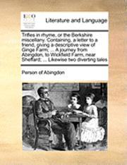 bokomslag Trifles in Rhyme, or the Berkshire Miscellany. Containing, a Letter to a Friend, Giving a Descriptive View of Ginge Farm; ... a Journey from Abingdon, to Wickfield Farm, Near Sheffard; ... Likewise