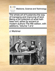 bokomslag The Whole Art of Husbandry: The Way of Managing and Improving of Land. Being a Full Collection of What Hath Been Writ, Either by Ancient or Modern