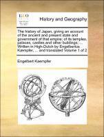 bokomslag The history of Japan, giving an account of the ancient and present state and government of that empire; of its temples, palaces, castles and other buildings; ... Written in High-Dutch by Engelbertus