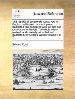 bokomslag The Reports of Sir Edward Coke, Knt. in English, in Thirteen Parts Complete; Translated and Compared with the First and Last Edition in French, the Whole Newly Revised, and Carefully Corrected and