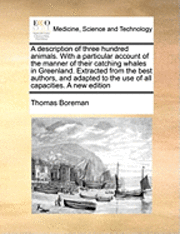 Thomas Boreman - Description of Three Hundred Animals. with a Particular Account of the Manner of Their Catching Whales in Greenland. Extracted from the Best Authors, and Adapted to the Use of All Capacities. a New Edition, Häftad