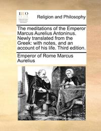 bokomslag The Meditations of the Emperor Marcus Aurelius Antoninus. Newly Translated from the Greek