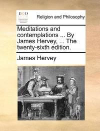 bokomslag Meditations and Contemplations ... by James Hervey, ... the Twenty-Sixth Edition.