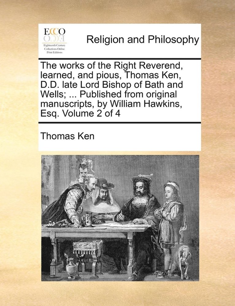 Thomas Ken - works of the Right Reverend, learned, and pious, Thomas Ken, D.D. late Lord Bishop of Bath and Wells; ... Published from original manuscripts, by William Hawkins, Esq. Volume 2 of 4, Häftad