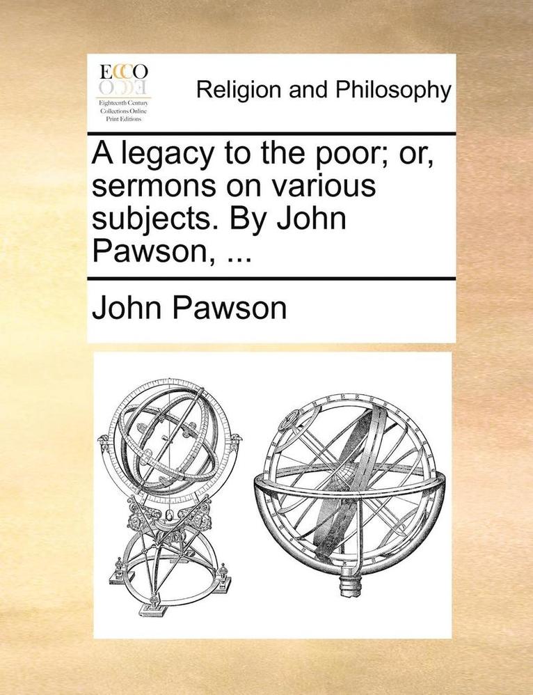 A Legacy to the Poor; Or, Sermons on Various Subjects. by John Pawson, ... 1