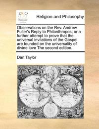 bokomslag Observations on the REV. Andrew Fuller's Reply to Philanthropos; Or a Further Attempt to Prove That the Universal Invitations of the Gospel Are Founded on the Universality of Divine Love the Second
