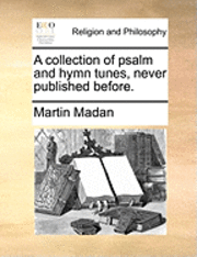 A Collection of Psalm and Hymn Tunes, Never Published Before. 1