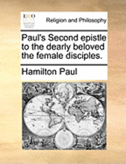 bokomslag Paul's Second Epistle to the Dearly Beloved the Female Disciples.