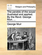 bokomslag Parable of the Sower Illustrated and Applied. by the Revd. George Muir, ...