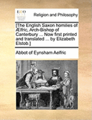 bokomslag [The English Saxon Homilies of Aelfric, Arch-Bishop of Canterbury ... Now First Printed and Translated ... by Elizabeth Elstob.]
