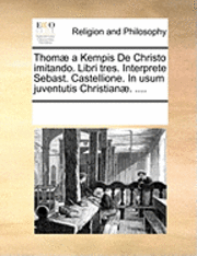 bokomslag Thomae a Kempis de Christo Imitando. Libri Tres. Interprete Sebast. Castellione. in Usum Juventutis Christianae. ....