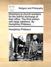 bokomslag Directions to Church-Wardens for the Faithful Discharge of Their Office. the Third Edition with Large Additions. by Humphrey Prideaux, ...