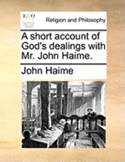 bokomslag Short Account of God's Dealings with Mr. John Haime.