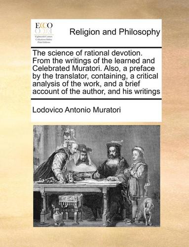 bokomslag The Science of Rational Devotion. from the Writings of the Learned and Celebrated Muratori. Also, a Preface by the Translator, Containing, a Critical Analysis of the Work, and a Brief Account of the