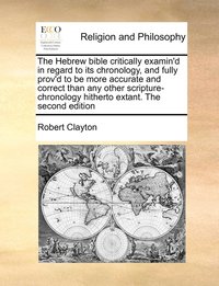 bokomslag The Hebrew bible critically examin'd in regard to its chronology, and fully prov'd to be more accurate and correct than any other scripture-chronology hitherto extant. The second edition