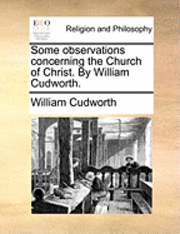William Cudworth - Some Observations Concerning the Church of Christ. by William Cudworth., Häftad