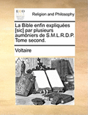bokomslag La Bible Enfin Expliquees [Sic] Par Plusieurs Aumoniers de S.M.L.R.D.P. Tome Second.