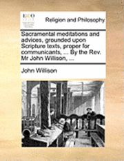 John Willison - Sacramental Meditations and Advices, Grounded Upon Scripture Texts, Proper for Communicants, ... by the REV. MR John Willison, ..., Häftad