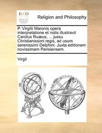 bokomslag P. Virgilii Maronis opera interpretatione et notis illustravit Carolus Ruæus, ... jussu Christianissimi regis, ad usum serenissimi Delphini. Juxta editionem novissimam Parisiensem.