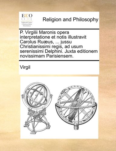 bokomslag P. Virgilii Maronis opera interpretatione et notis illustravit Carolus Ruæus, ... jussu Christianissimi regis, ad usum serenissimi Delphini. Juxta editionem novissimam Parisiensem.