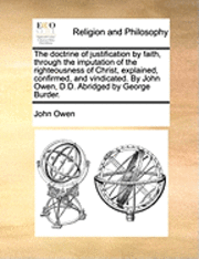bokomslag Doctrine of Justification by Faith, Through the Imputation of the Righteousness of Christ, Explained, Confirmed, and Vindicated. by John Owen, D.D. Abridged by George Burder.
