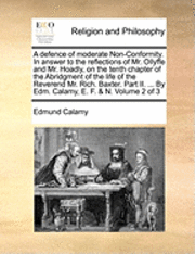 bokomslag A Defence of Moderate Non-Conformity. in Answer to the Reflections of Mr. Ollyffe and Mr. Hoadly, on the Tenth Chapter of the Abridgment of the Life of the Reverend Mr. Rich. Baxter. Part II. ... by