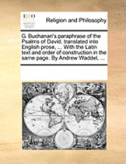 bokomslag G. Buchanan's Paraphrase of the Psalms of David, Translated Into English Prose, ... with the Latin Text and Order of Construction in the Same Page. by Andrew Waddel, ...