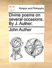 bokomslag Divine Poems on Several Occasions. by J. Auther.