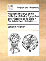 bokomslag Hubner's Historys of the Bible Translated = Traduction Des Histoires de La Bible = Die Biblischen Historien ...