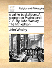 bokomslag A call to backsliders. A sermon on Psalm lxxvii. 7, 8. By John Wesley, ... The fifth edition.