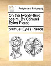 bokomslag On the Twenty-Third Psalm. by Samuel Eyles Pierce.