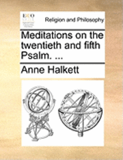 Meditations on the Twentieth and Fifth Psalm. ... 1