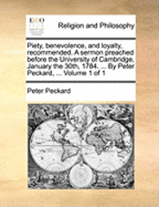 bokomslag Piety, Benevolence, and Loyalty, Recommended. a Sermon Preached Before the University of Cambridge, January the 30th, 1784. ... by Peter Peckard, ... Volume 1 of 1