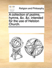 bokomslag A Collection of Psalms, Hymns, &c. &c. Intended for the Use of Helston Church.