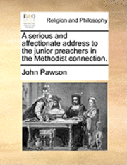 A Serious and Affectionate Address to the Junior Preachers in the Methodist Connection. 1