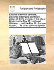 bokomslag Extracts of Several Sermons, Preached Extempore at Different Places of Divine Worship, in the City of Bristol, by the REV. Mr. Nathaniel Whitaker, ... and the REV. Mr. Samson Occom, ... as Taken Down